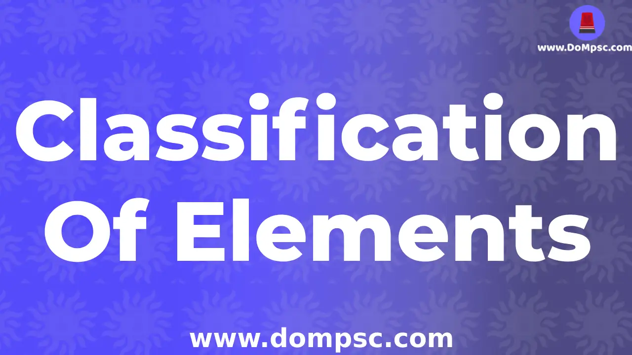 classification of element(मुल्यांचे वर्गीकरण)-Mpsc chemistry notes