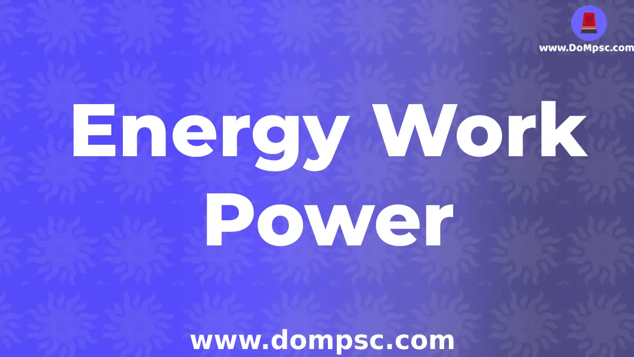 energy work and power(उर्जा कार्य आणि बल)-mpsc science|dompsc